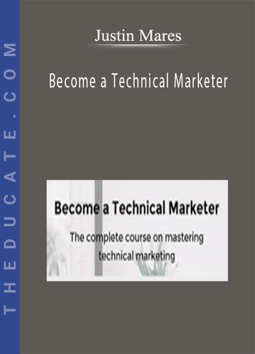 Justin Mares - Become a Technical Marketer