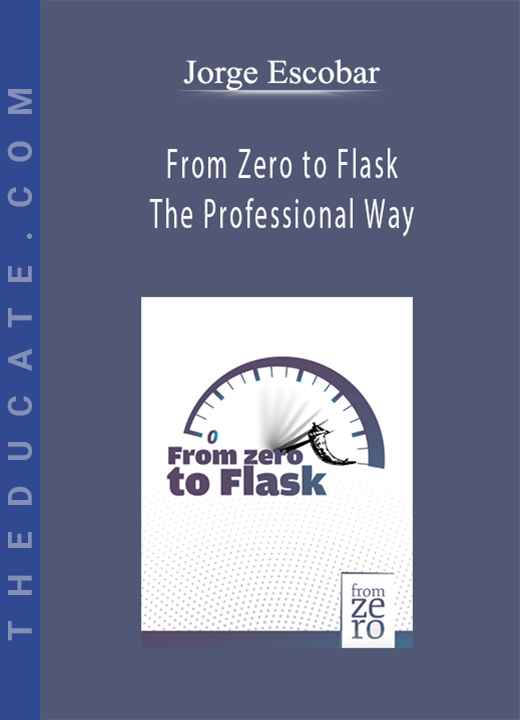 Jorge Escobar - From Zero to Flask The Professional Way