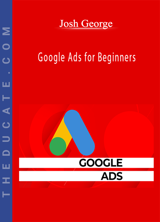 Josh George - Google Ads for Beginners