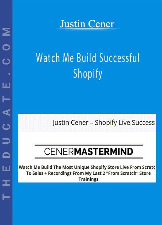 Justin Cener - Watch Me Build Successful Shopify