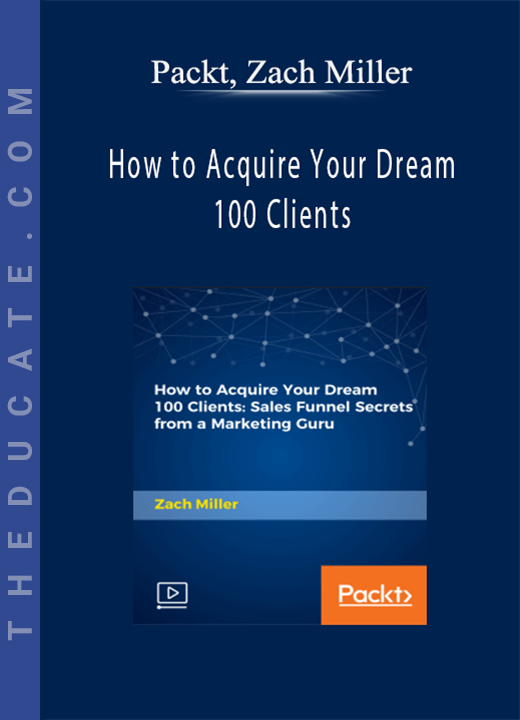 Packt, Zach Miller - How to Acquire Your Dream 100 Clients
