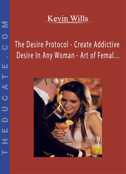 Kevin Wills - The Desire Protocol - Create Addictive Desire In Any Woman - Art of Femal…