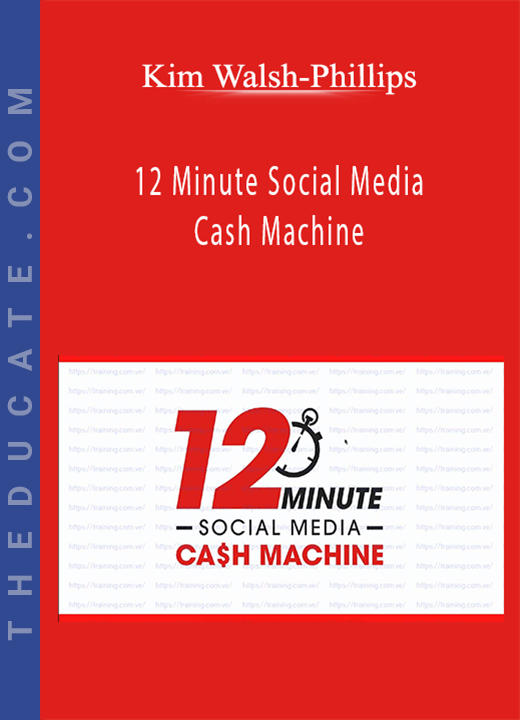 Kim Walsh-Phillips - 12 Minute Social Media Cash Machine