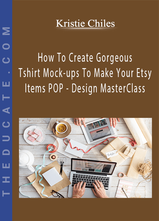 Kristie Chiles - How To Create Gorgeous Tshirt Mock-ups To Make Your Etsy Items POP - Design MasterClass