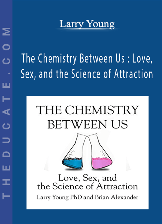 Larry Young - The Chemistry Between Us : Love, Sex, and the Science of Attraction
