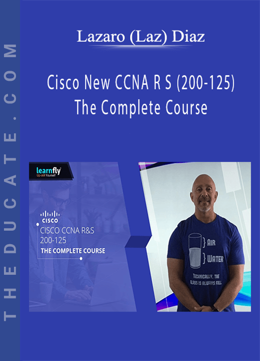 Lazaro (Laz) Diaz - Cisco New CCNA R S (200-125) The Complete Course