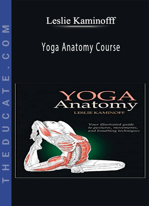 Leslie Kaminofff - Yoga Anatomy Course