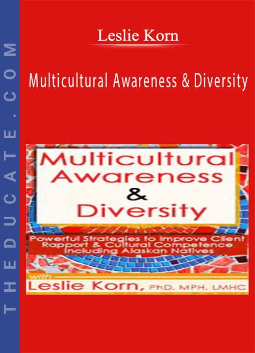Leslie Korn - Multicultural Awareness & Diversity: Powerful Strategies to Improve Client Rapport & Cultural Competence Including Alaskan Natives