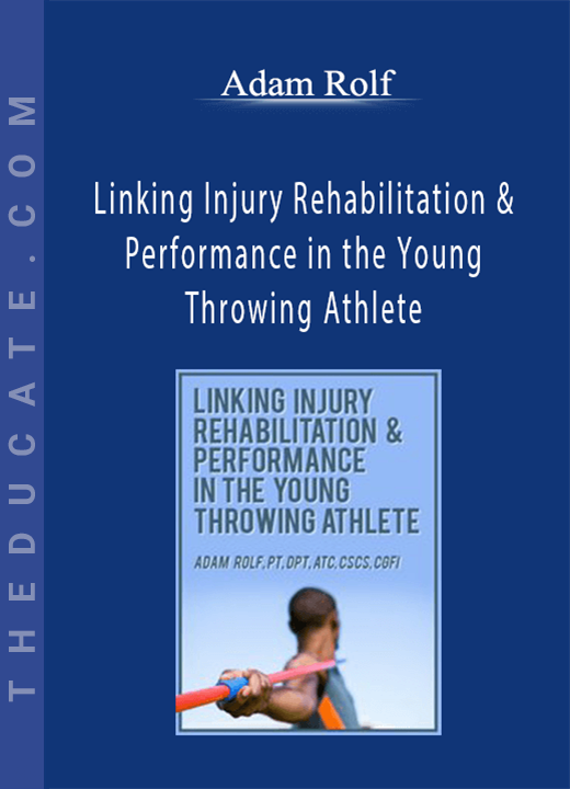 Linking Injury Rehabilitation & Performance in the Young Throwing Athlete - Adam Rolf