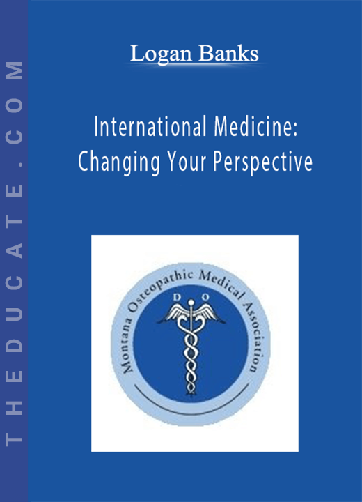 Logan Banks - International Medicine: Changing Your Perspective
