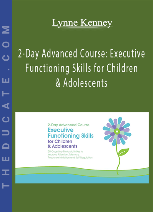 Lynne Kenney - 2-Day Advanced Course: Executive Functioning Skills for Children & Adolescents: 50 Cognitive-Motor Activities to Improve Attention, Memory, Response Inhibition and Self-Regulation