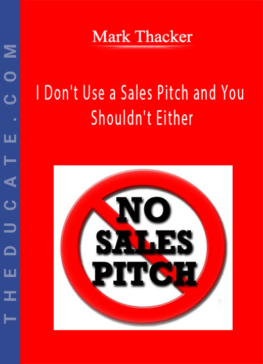 Mark Thacker - I Don’t Use a Sales Pitch and You Shouldn’t Either