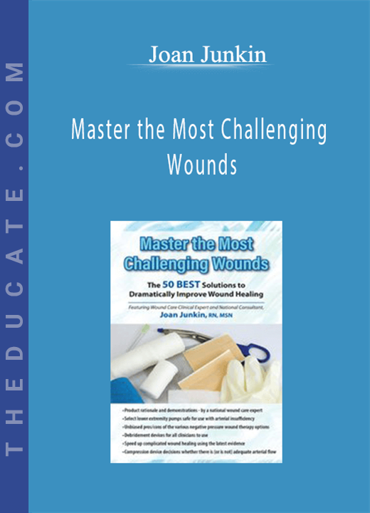 Master the Most Challenging Wounds: The 50 BEST Solutions to Dramatically Improve Wound Healing - Joan Junkin