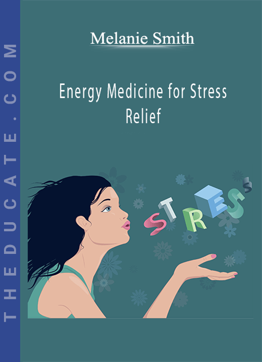 Melanie Smith - Energy Medicine for Stress Relief