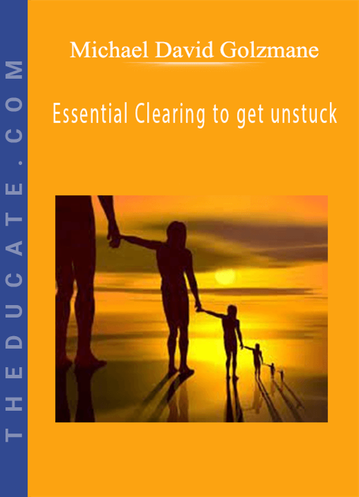 Michael David Golzmane - Essential Clearing to get unstuck — Liberate your ancestors going back 35 generations, and free your life from inherited limitations, family curses, and blocks to success