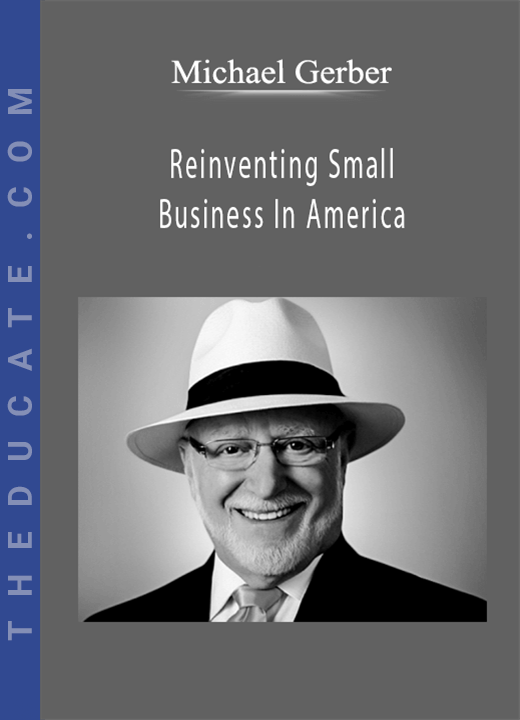 Michael Gerber - Reinventing Small Business In America