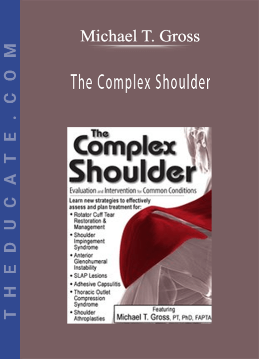 The Complex Shoulder: Evaluation & Intervention for Common Conditions - Michael T. Gross