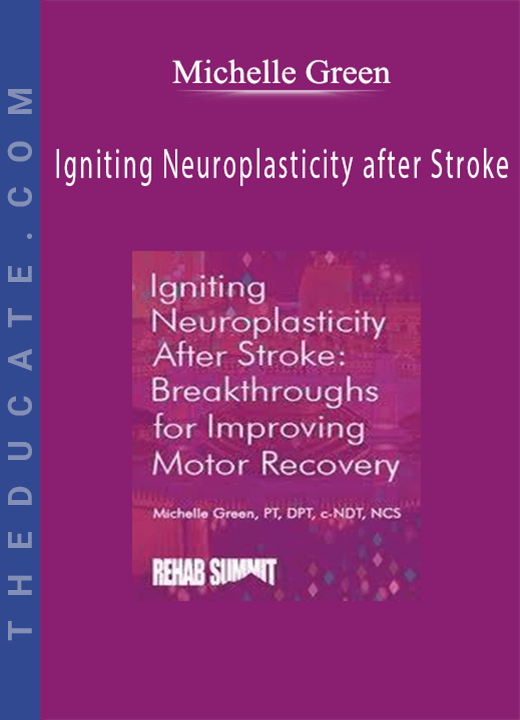 Michelle Green - Igniting Neuroplasticity after Stroke: Breakthroughs for Improving Motor Recovery