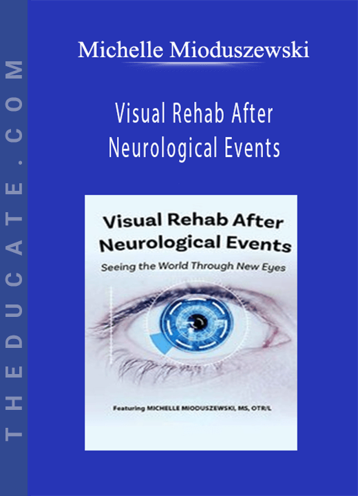 Michelle Mioduszewski - Visual Rehab After Neurological Events: Seeing the World Through New Eyes