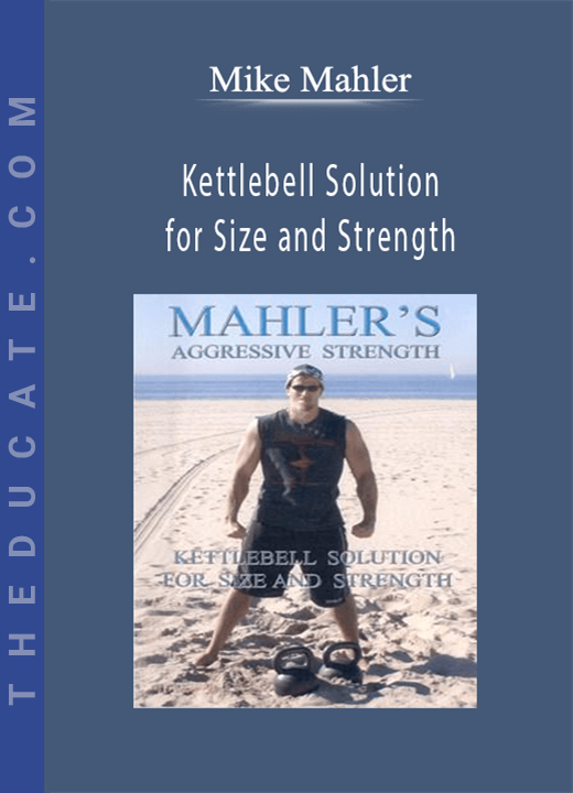 Mike Mahler - Kettlebell Solution for Size and Strength