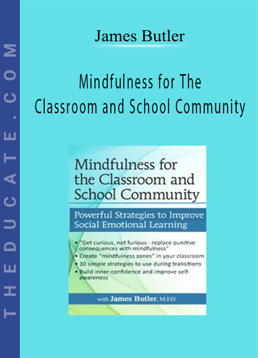 Mindfulness for The Classroom and School Community: Powerful Strategies for Social Emotional Learning - James Butler