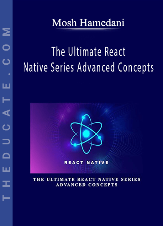 Mosh Hamedani - The Ultimate React Native Series Advanced Concepts