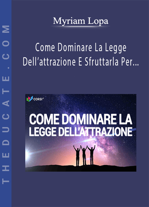 Myriam Lopa - Come Dominare La Legge Dell’attrazione E Sfruttarla Per Realizzare I Tuoi Sogni