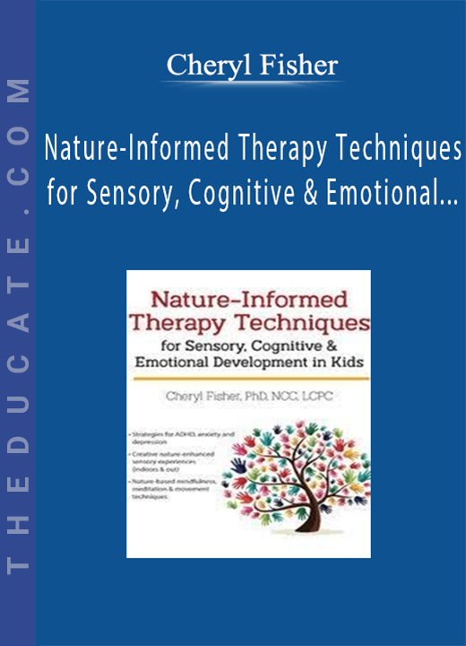Nature-Informed Therapy Techniques for Sensory, Cognitive & Emotional Development in Kids - Cheryl Fisher