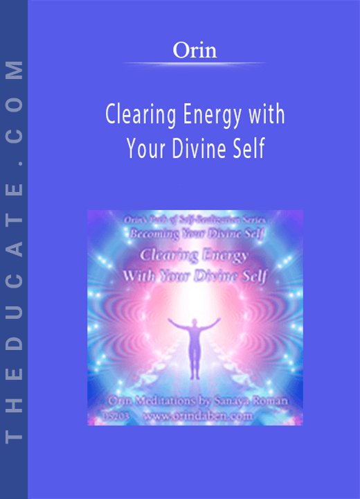 Orin - Clearing Energy with Your Divine Self: Becoming Your Divine Self