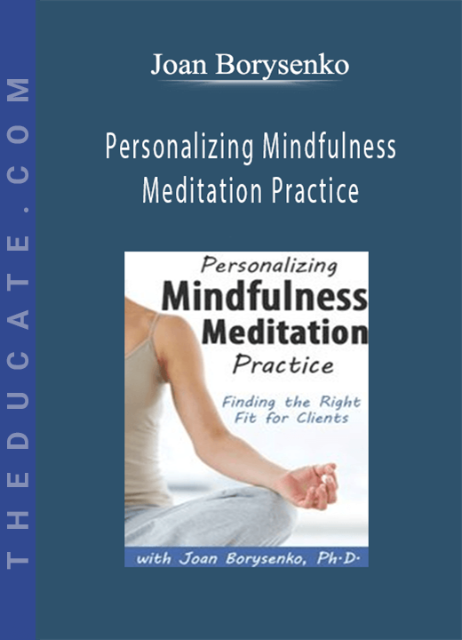 Personalizing Mindfulness Meditation Practice: Finding the Right Fit for Clients - Joan Borysenko