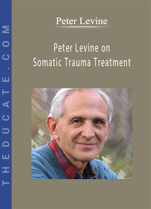 Peter Levine on Somatic Trauma Treatment - Peter Levine