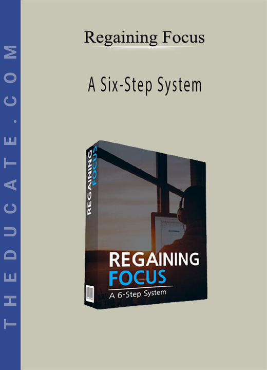 Regaining Focus - A Six-Step System