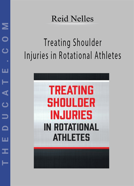 Reid Nelles - Treating Shoulder Injuries in Rotational Athletes