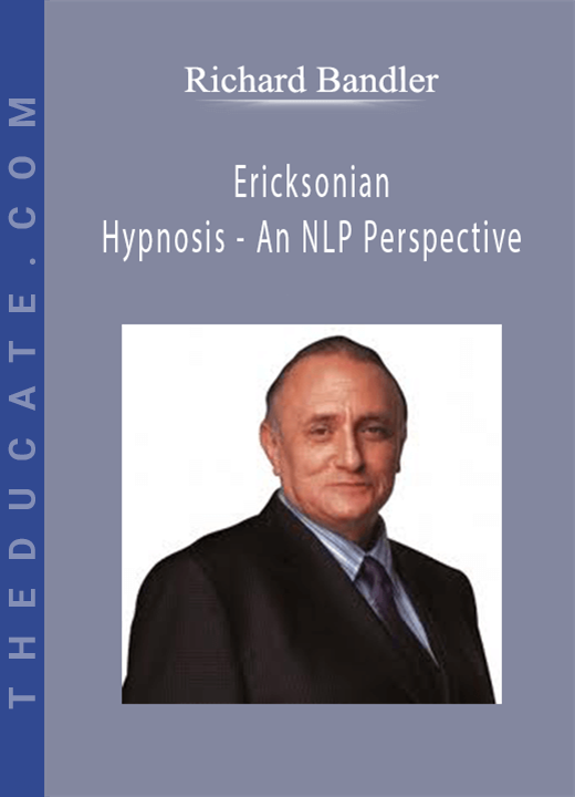 Richard Bandler - Ericksonian Hypnosis - An NLP Perspective