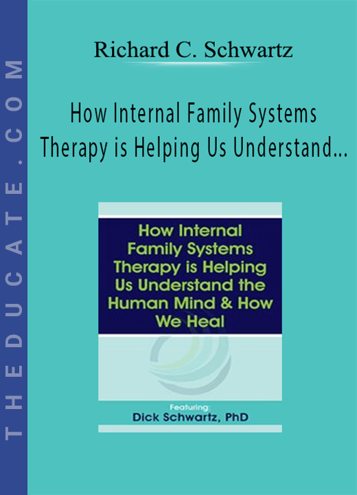Richard C. Schwartz - How Internal Family Systems Therapy is Helping Us Understand the Human Mind & How We Heal