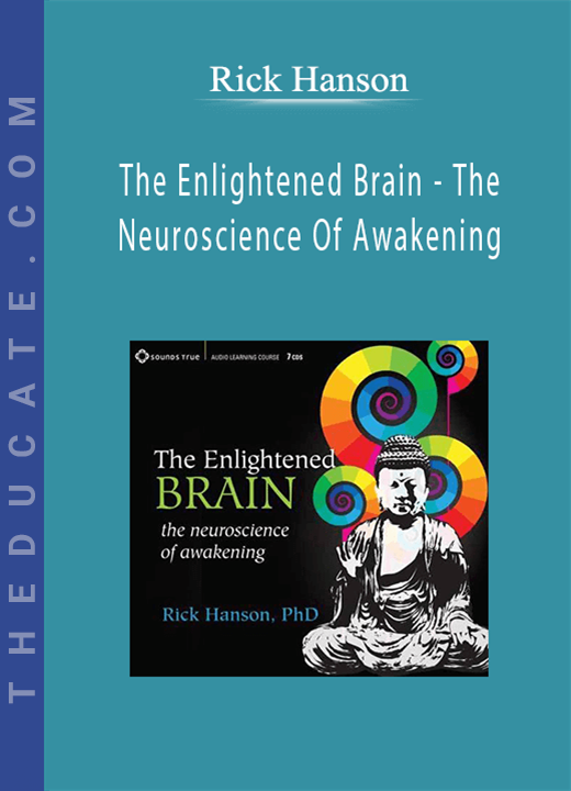 Rick Hanson - The Enlightened Brain - The Neuroscience Of Awakening