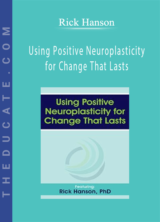 Rick Hanson - Using Positive Neuroplasticity for Change That Lasts