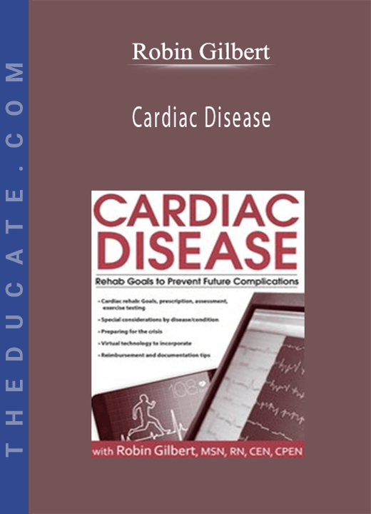 Robin Gilbert - Cardiac Disease: Rehab Goals to Prevent Future Complications