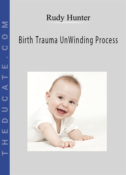 Rudy Hunter - Birth Trauma UnWinding Process