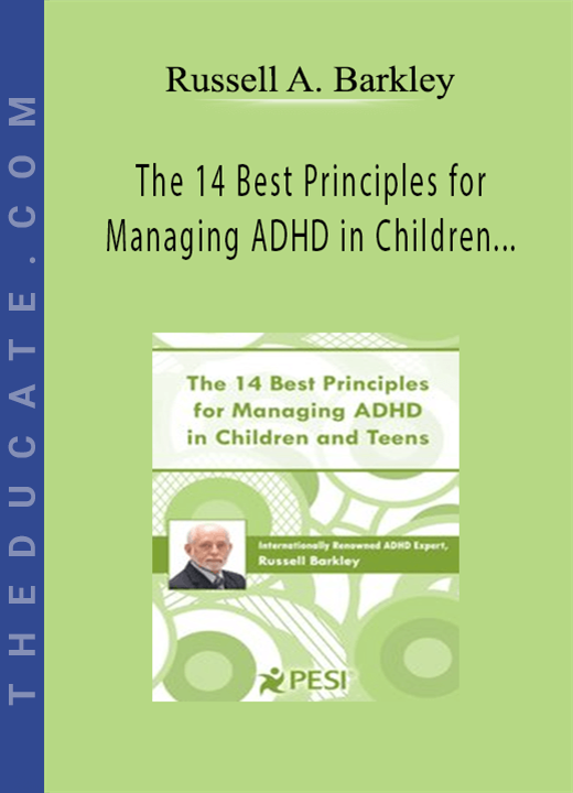 Russell A. Barkley - The 14 Best Principles for Managing ADHD in Children and Teens