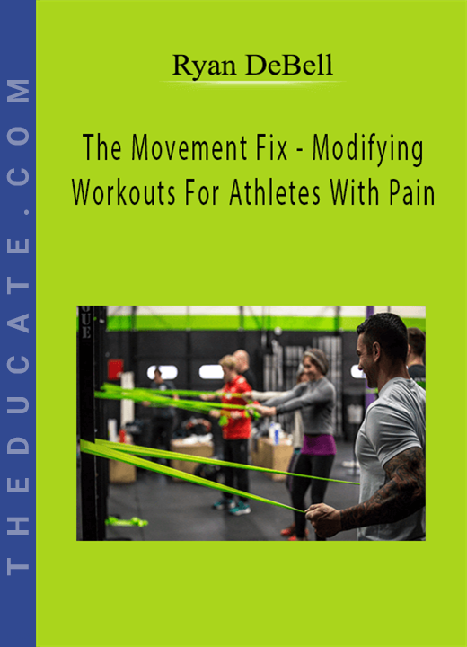Ryan DeBell - The Movement Fix - Modifying Workouts For Athletes With Pain