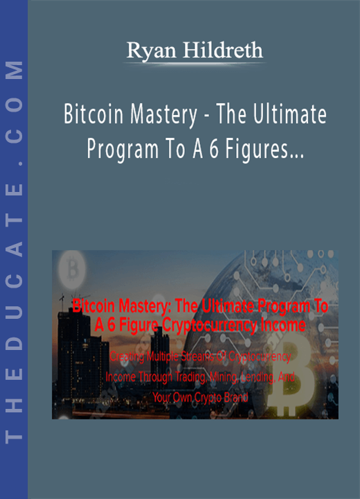 Ryan Hildreth - Bitcoin Mastery - The Ultimate Program To A 6 Figures Cryptocurrency