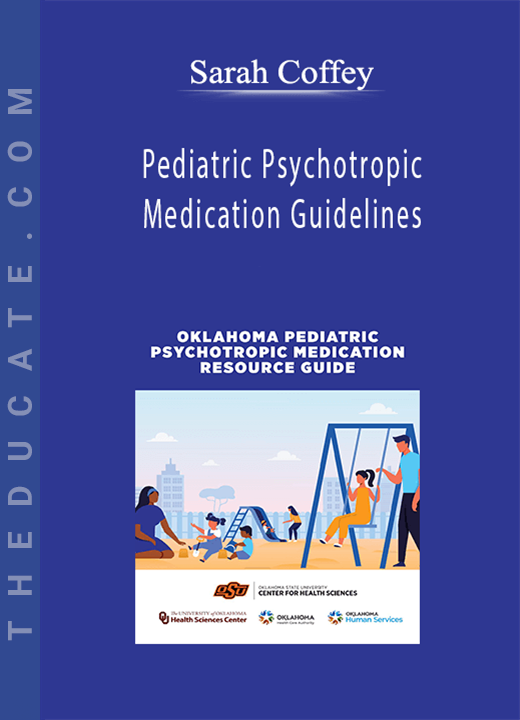Sarah Coffey - Pediatric Psychotropic Medication Guidelines: Oklahoma’s Expert Consensus of Best Practice of Psychiatric Care of Oklahoma’s Youth