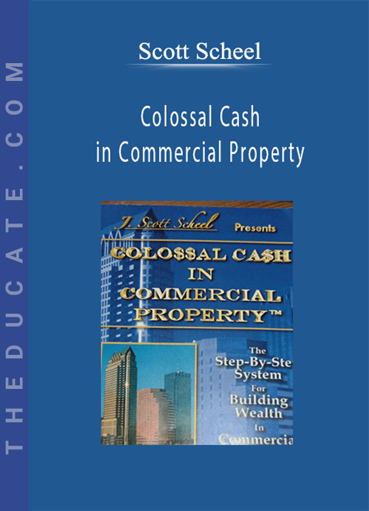 Scott Scheel - Colossal Cash in Commercial Property