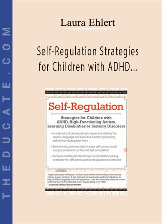 Self-Regulation Strategies for Children with ADHD, High-Functioning Autism, Learning Disabilities or Sensory Disorders - Laura Ehlert