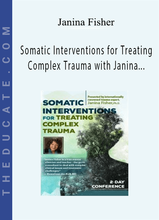 Somatic Interventions for Treating Complex Trauma with Janina Fisher, Ph.D. - Janina Fisher