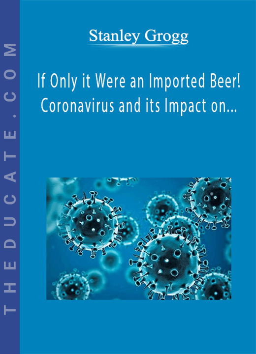 Stanley Grogg - If Only it Were an Imported Beer! Coronavirus and its Impact on Travel Medicine