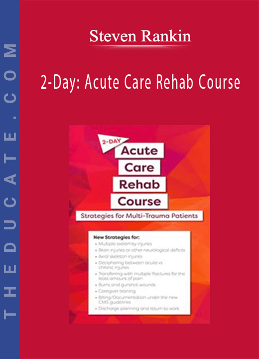 Steven Rankin - 2-Day: Acute Care Rehab Course: Strategies for Multi-Trauma Patients
