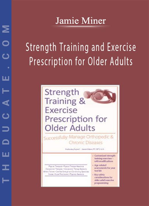 Jamie Miner - Strength Training and Exercise Prescription for Older Adults: Successfully Manage Orthopedic & Chronic Diseases