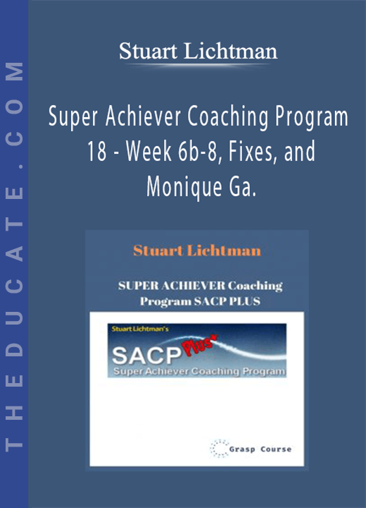 Stuart Lichtman - Super Achiever Coaching Program 18 - Week 6b-8, Fixes, and Monique Ga.
